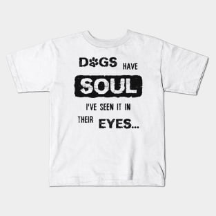 Dogs have Soul, i have seen it in their Eyes Kids T-Shirt